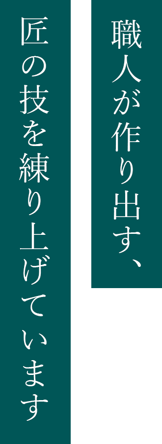 職人が作り出す、匠の技を練り上げています